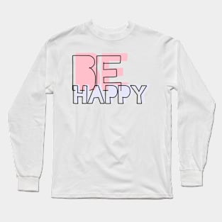 Be Happy Long Sleeve T-Shirt